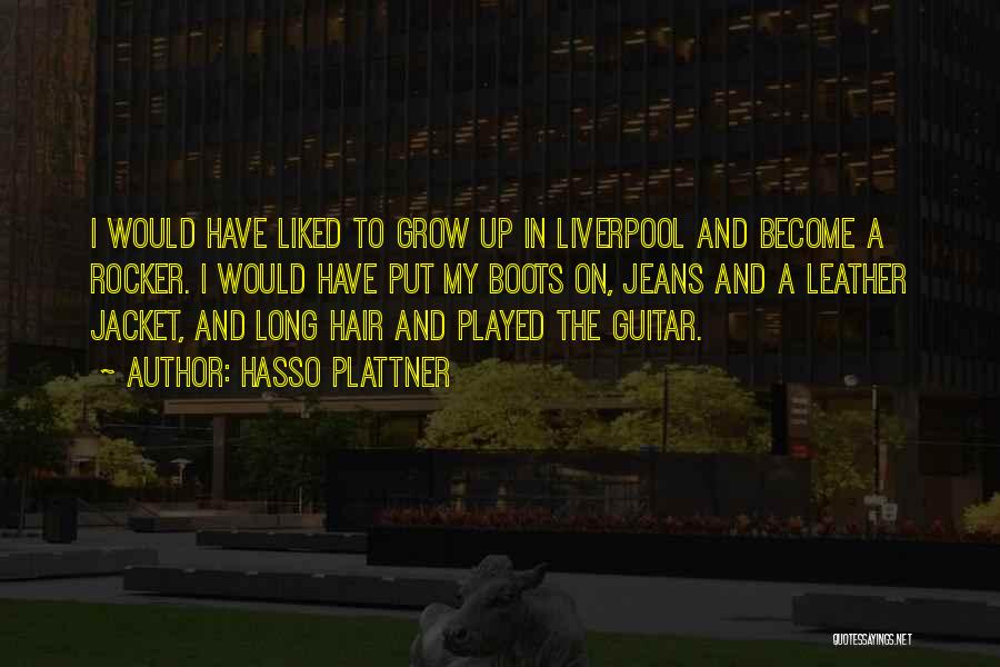 Hasso Plattner Quotes: I Would Have Liked To Grow Up In Liverpool And Become A Rocker. I Would Have Put My Boots On,