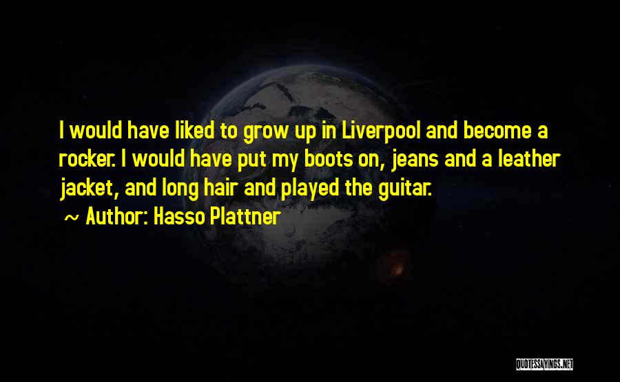 Hasso Plattner Quotes: I Would Have Liked To Grow Up In Liverpool And Become A Rocker. I Would Have Put My Boots On,