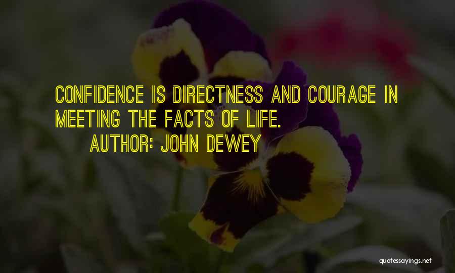 John Dewey Quotes: Confidence Is Directness And Courage In Meeting The Facts Of Life.