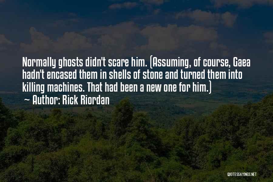 Rick Riordan Quotes: Normally Ghosts Didn't Scare Him. (assuming, Of Course, Gaea Hadn't Encased Them In Shells Of Stone And Turned Them Into