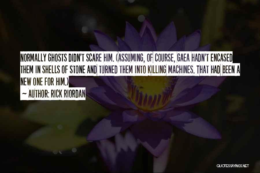 Rick Riordan Quotes: Normally Ghosts Didn't Scare Him. (assuming, Of Course, Gaea Hadn't Encased Them In Shells Of Stone And Turned Them Into