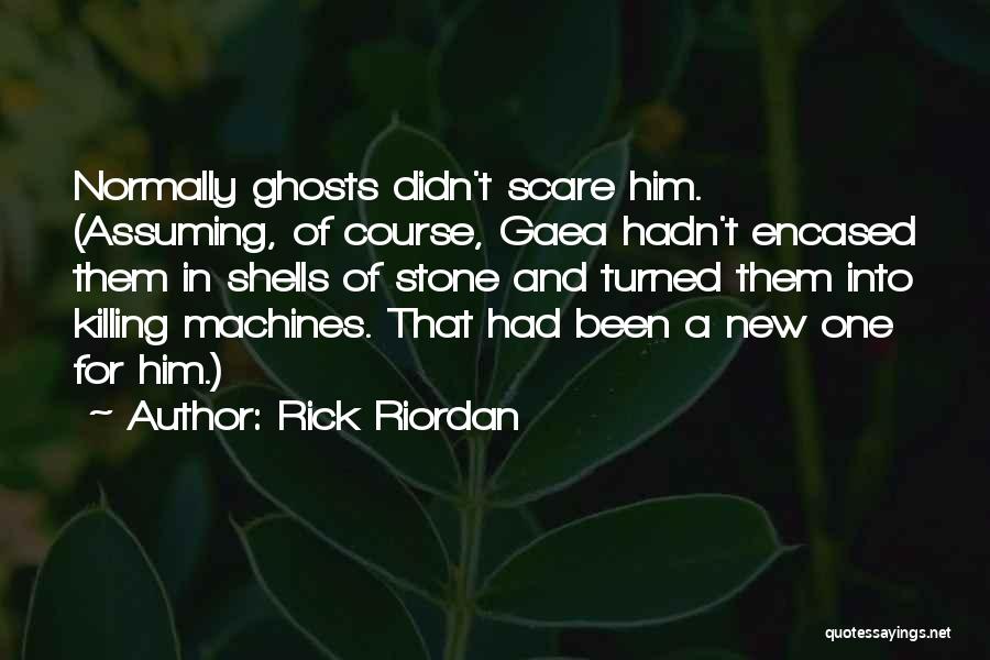 Rick Riordan Quotes: Normally Ghosts Didn't Scare Him. (assuming, Of Course, Gaea Hadn't Encased Them In Shells Of Stone And Turned Them Into