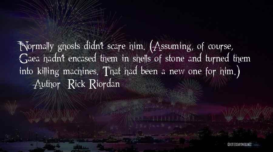 Rick Riordan Quotes: Normally Ghosts Didn't Scare Him. (assuming, Of Course, Gaea Hadn't Encased Them In Shells Of Stone And Turned Them Into