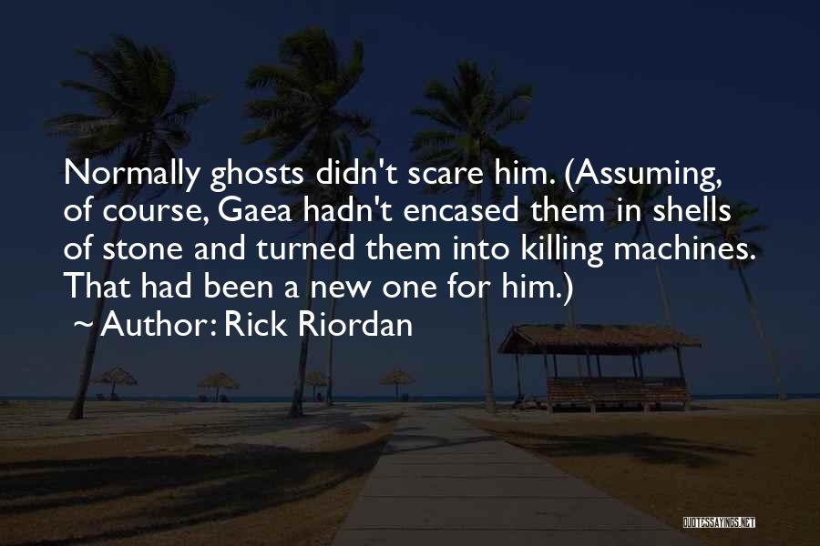 Rick Riordan Quotes: Normally Ghosts Didn't Scare Him. (assuming, Of Course, Gaea Hadn't Encased Them In Shells Of Stone And Turned Them Into