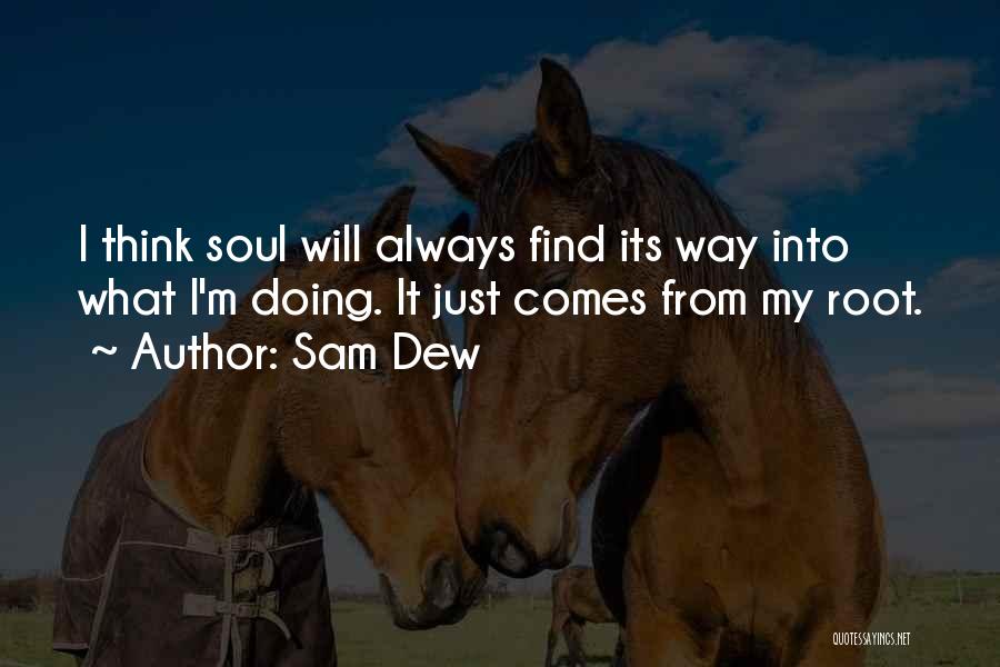 Sam Dew Quotes: I Think Soul Will Always Find Its Way Into What I'm Doing. It Just Comes From My Root.