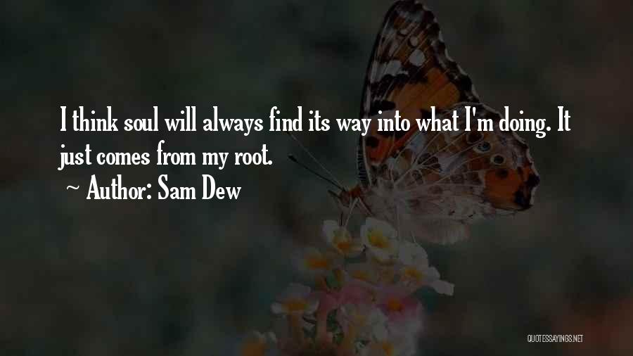 Sam Dew Quotes: I Think Soul Will Always Find Its Way Into What I'm Doing. It Just Comes From My Root.
