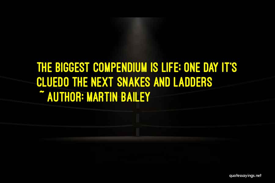 Martin Bailey Quotes: The Biggest Compendium Is Life; One Day It's Cluedo The Next Snakes And Ladders