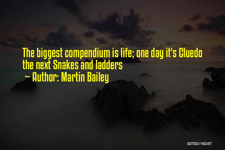 Martin Bailey Quotes: The Biggest Compendium Is Life; One Day It's Cluedo The Next Snakes And Ladders