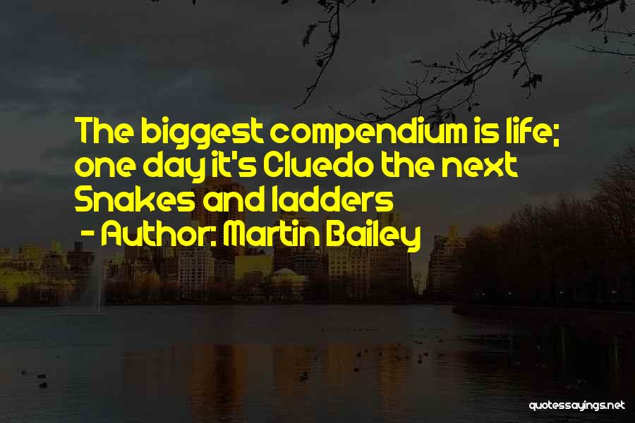 Martin Bailey Quotes: The Biggest Compendium Is Life; One Day It's Cluedo The Next Snakes And Ladders