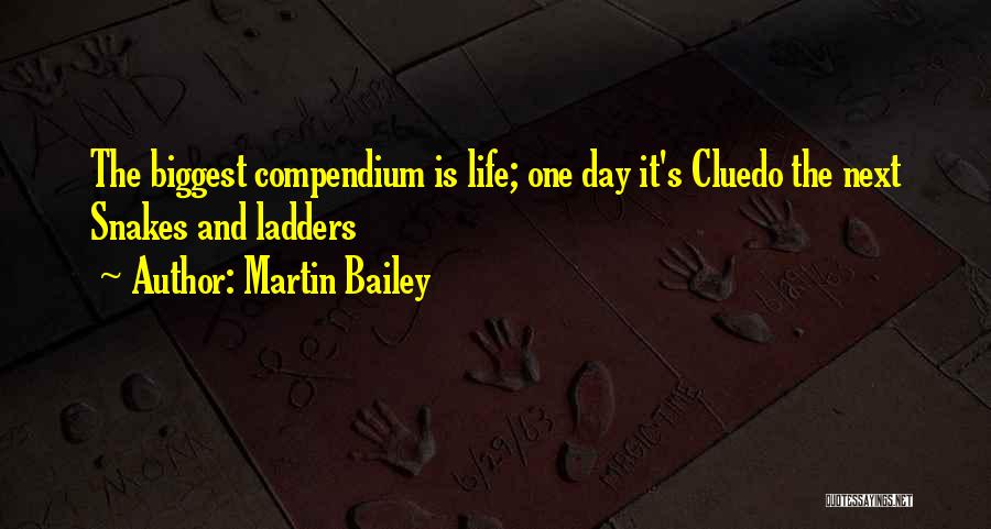 Martin Bailey Quotes: The Biggest Compendium Is Life; One Day It's Cluedo The Next Snakes And Ladders