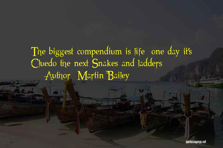 Martin Bailey Quotes: The Biggest Compendium Is Life; One Day It's Cluedo The Next Snakes And Ladders