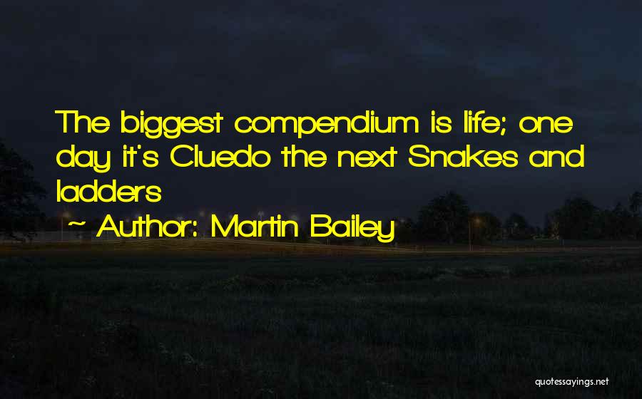 Martin Bailey Quotes: The Biggest Compendium Is Life; One Day It's Cluedo The Next Snakes And Ladders
