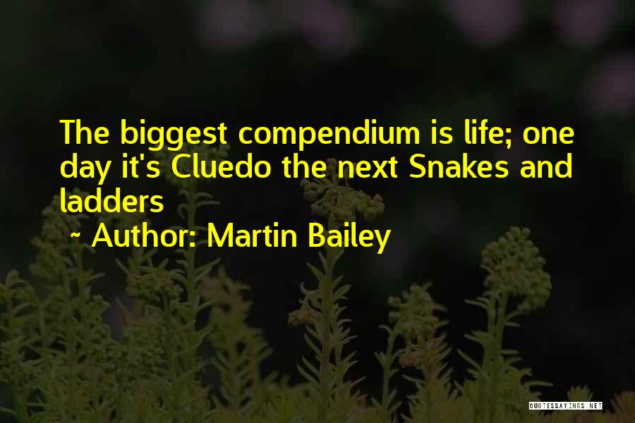 Martin Bailey Quotes: The Biggest Compendium Is Life; One Day It's Cluedo The Next Snakes And Ladders