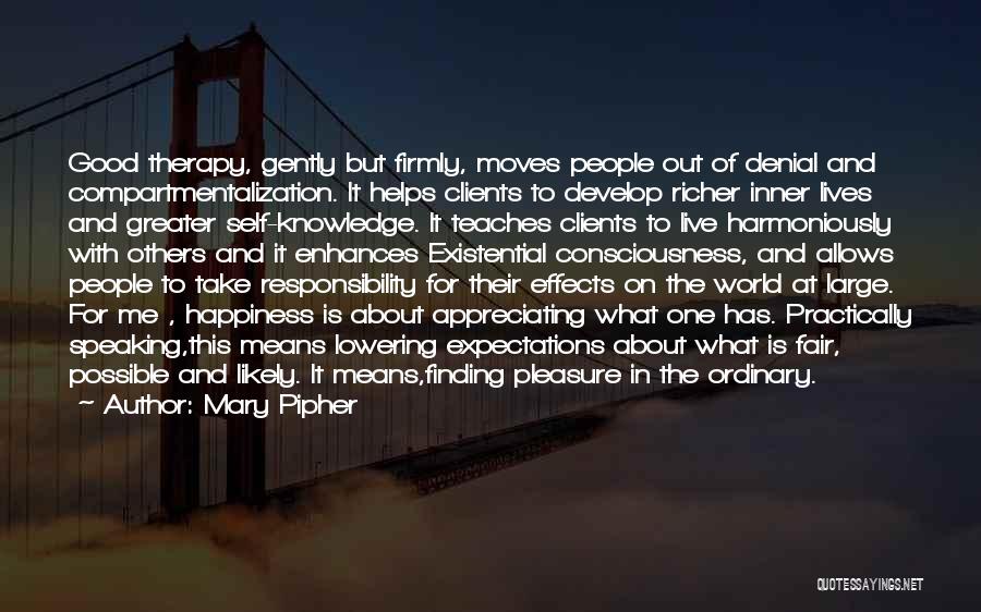 Mary Pipher Quotes: Good Therapy, Gently But Firmly, Moves People Out Of Denial And Compartmentalization. It Helps Clients To Develop Richer Inner Lives