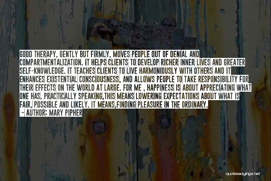 Mary Pipher Quotes: Good Therapy, Gently But Firmly, Moves People Out Of Denial And Compartmentalization. It Helps Clients To Develop Richer Inner Lives