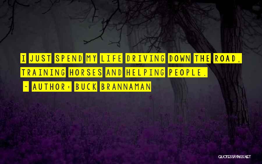Buck Brannaman Quotes: I Just Spend My Life Driving Down The Road, Training Horses And Helping People.