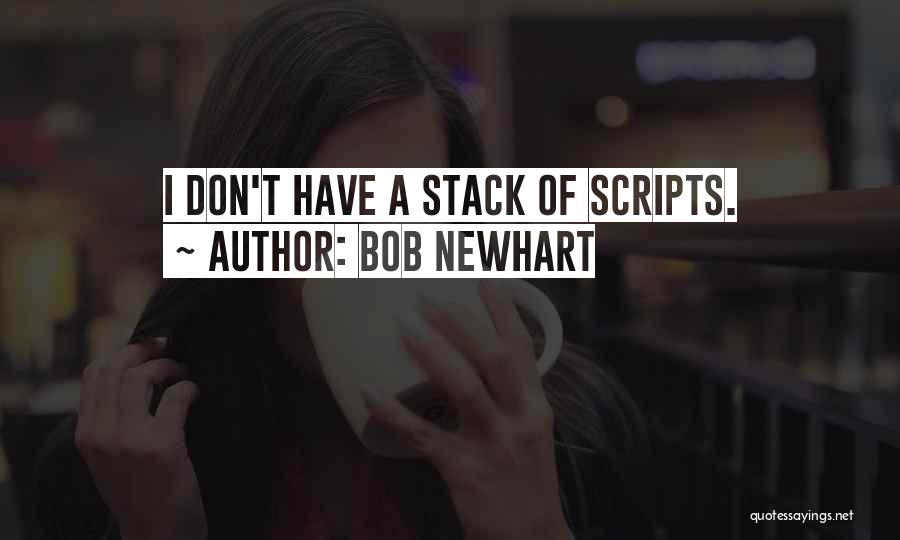 Bob Newhart Quotes: I Don't Have A Stack Of Scripts.