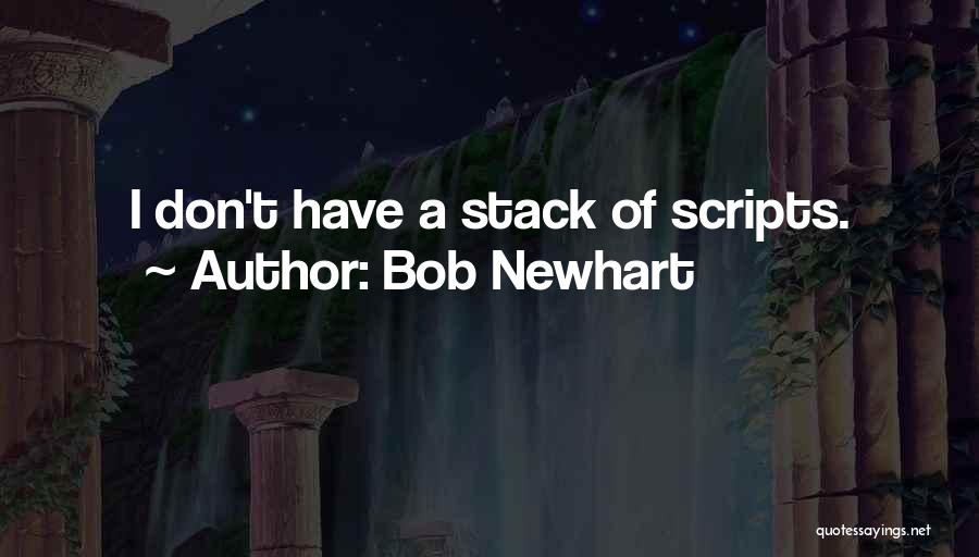 Bob Newhart Quotes: I Don't Have A Stack Of Scripts.