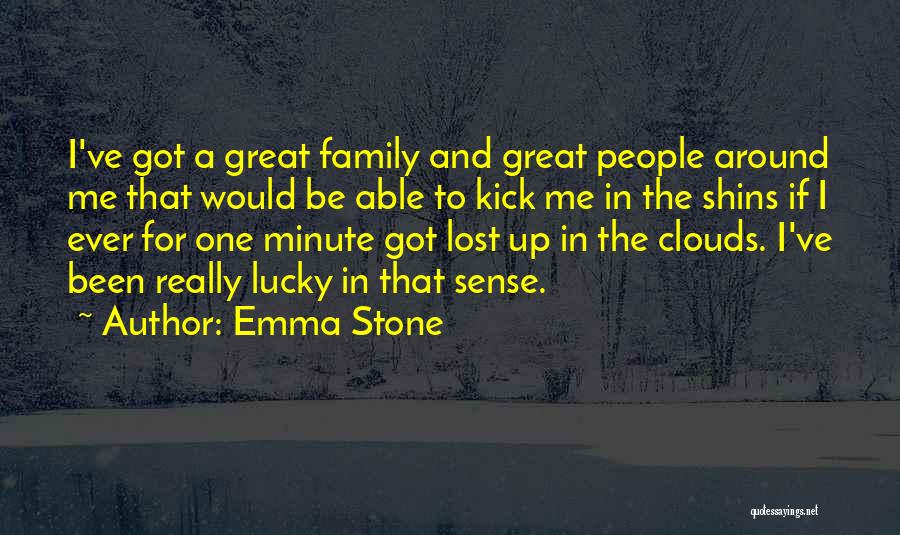 Emma Stone Quotes: I've Got A Great Family And Great People Around Me That Would Be Able To Kick Me In The Shins