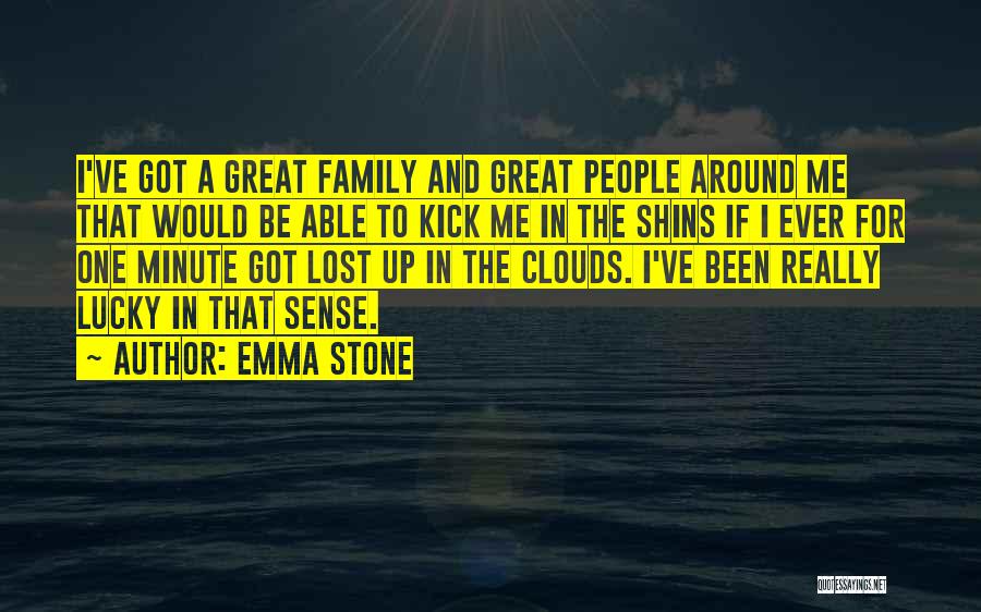 Emma Stone Quotes: I've Got A Great Family And Great People Around Me That Would Be Able To Kick Me In The Shins