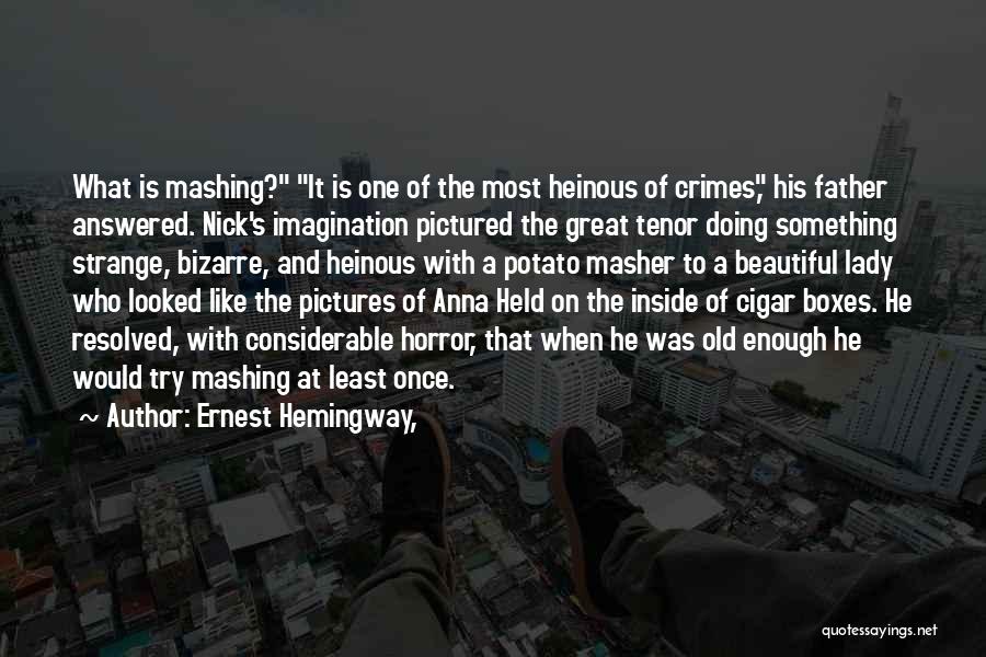 Ernest Hemingway, Quotes: What Is Mashing? It Is One Of The Most Heinous Of Crimes, His Father Answered. Nick's Imagination Pictured The Great