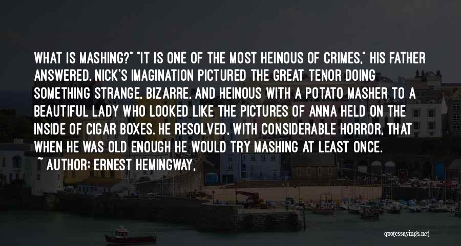 Ernest Hemingway, Quotes: What Is Mashing? It Is One Of The Most Heinous Of Crimes, His Father Answered. Nick's Imagination Pictured The Great