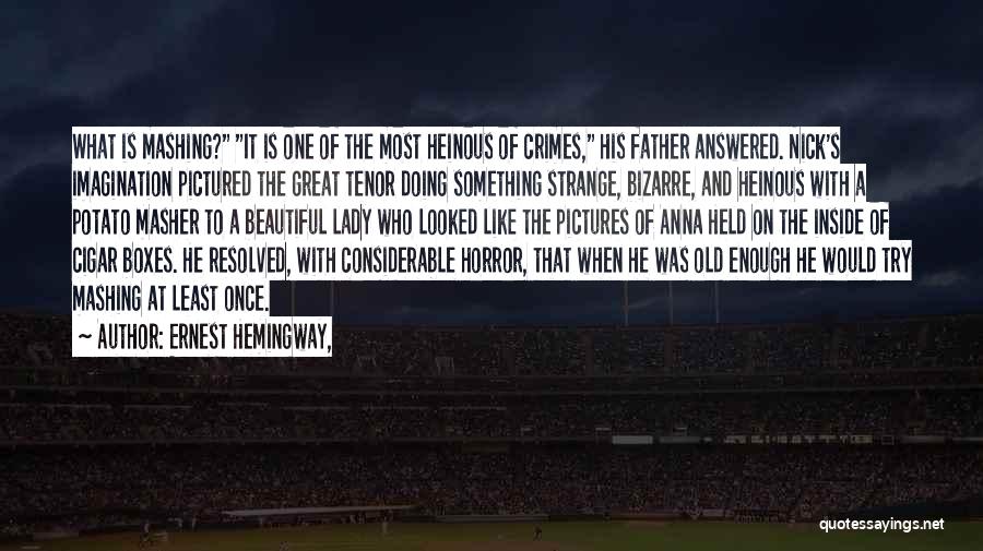 Ernest Hemingway, Quotes: What Is Mashing? It Is One Of The Most Heinous Of Crimes, His Father Answered. Nick's Imagination Pictured The Great