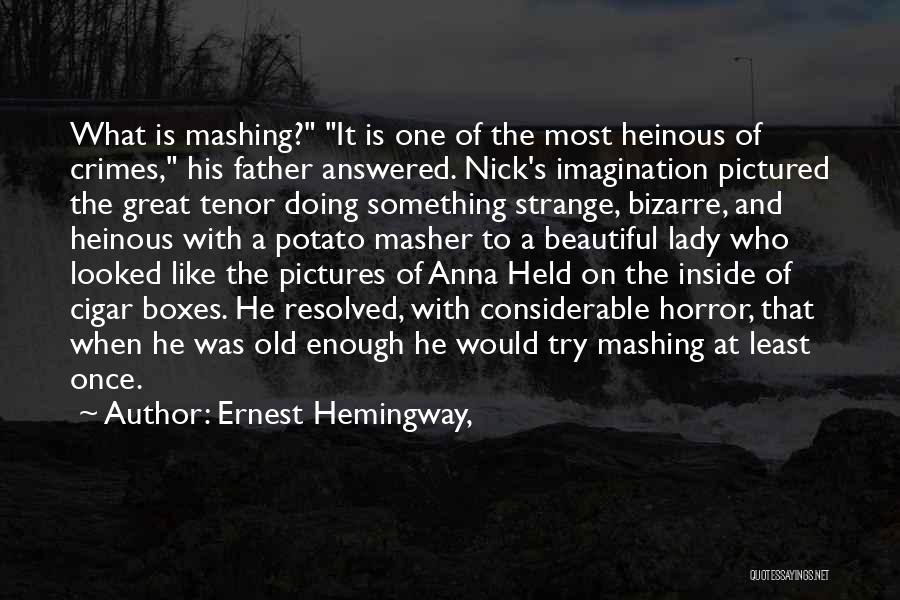 Ernest Hemingway, Quotes: What Is Mashing? It Is One Of The Most Heinous Of Crimes, His Father Answered. Nick's Imagination Pictured The Great