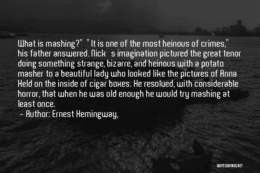 Ernest Hemingway, Quotes: What Is Mashing? It Is One Of The Most Heinous Of Crimes, His Father Answered. Nick's Imagination Pictured The Great