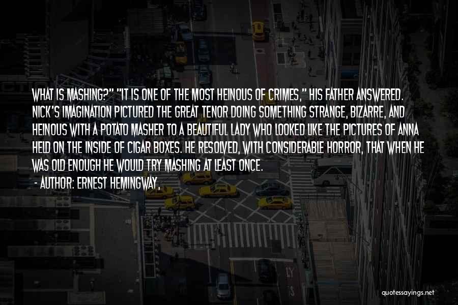 Ernest Hemingway, Quotes: What Is Mashing? It Is One Of The Most Heinous Of Crimes, His Father Answered. Nick's Imagination Pictured The Great