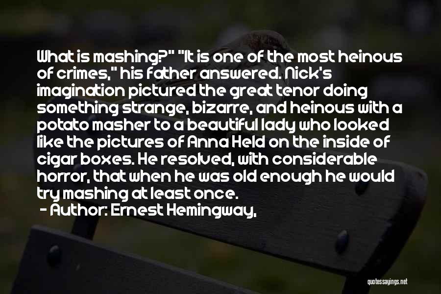 Ernest Hemingway, Quotes: What Is Mashing? It Is One Of The Most Heinous Of Crimes, His Father Answered. Nick's Imagination Pictured The Great