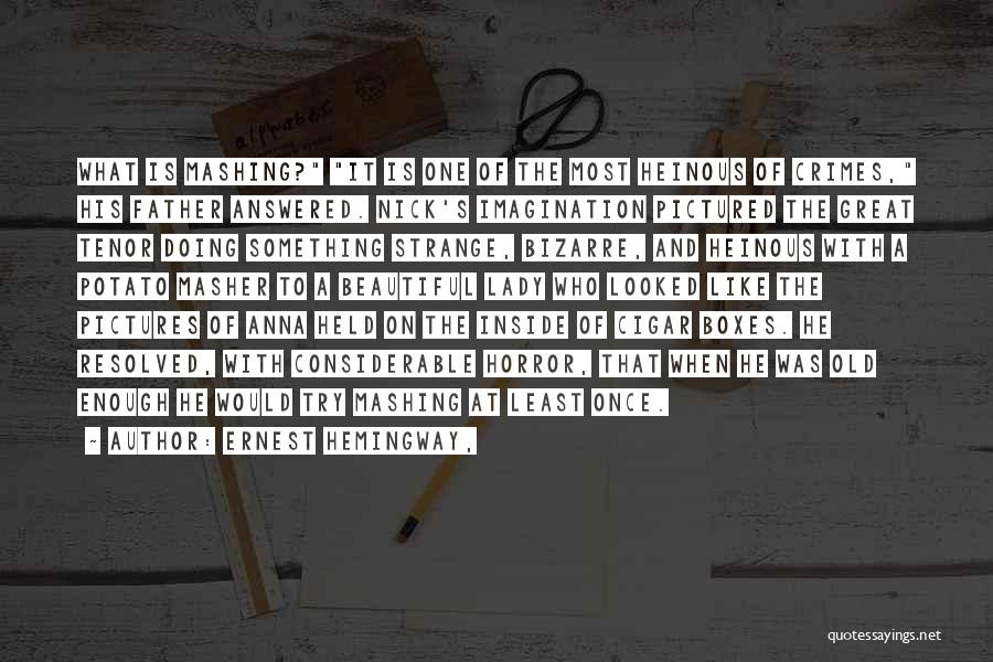 Ernest Hemingway, Quotes: What Is Mashing? It Is One Of The Most Heinous Of Crimes, His Father Answered. Nick's Imagination Pictured The Great