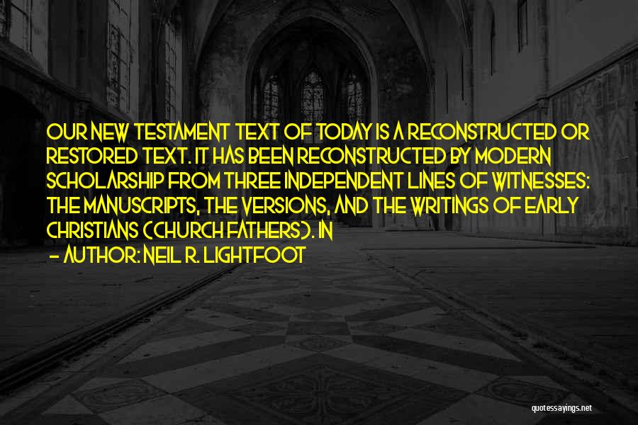 Neil R. Lightfoot Quotes: Our New Testament Text Of Today Is A Reconstructed Or Restored Text. It Has Been Reconstructed By Modern Scholarship From