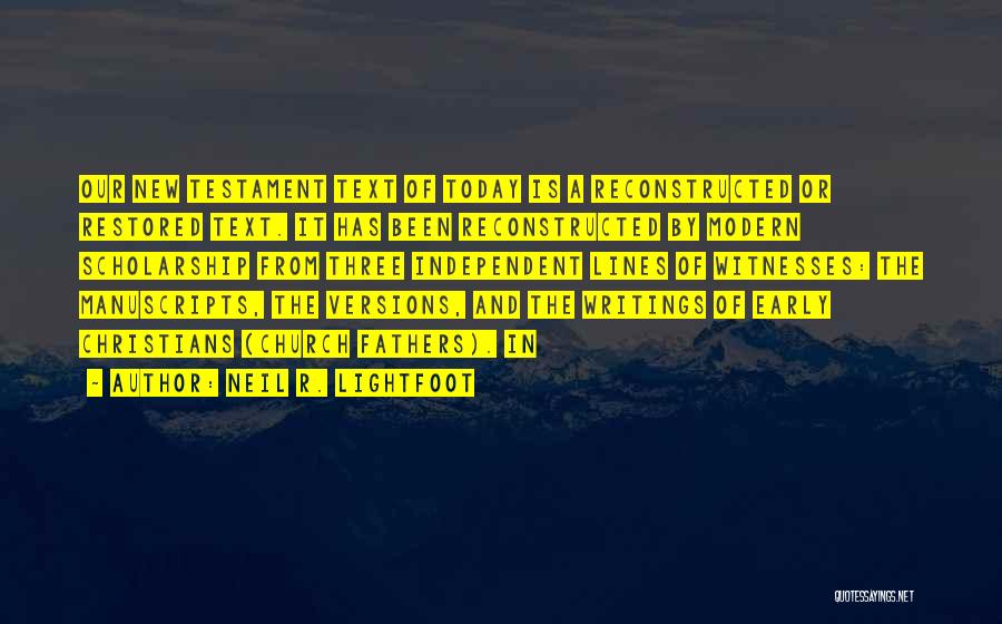 Neil R. Lightfoot Quotes: Our New Testament Text Of Today Is A Reconstructed Or Restored Text. It Has Been Reconstructed By Modern Scholarship From