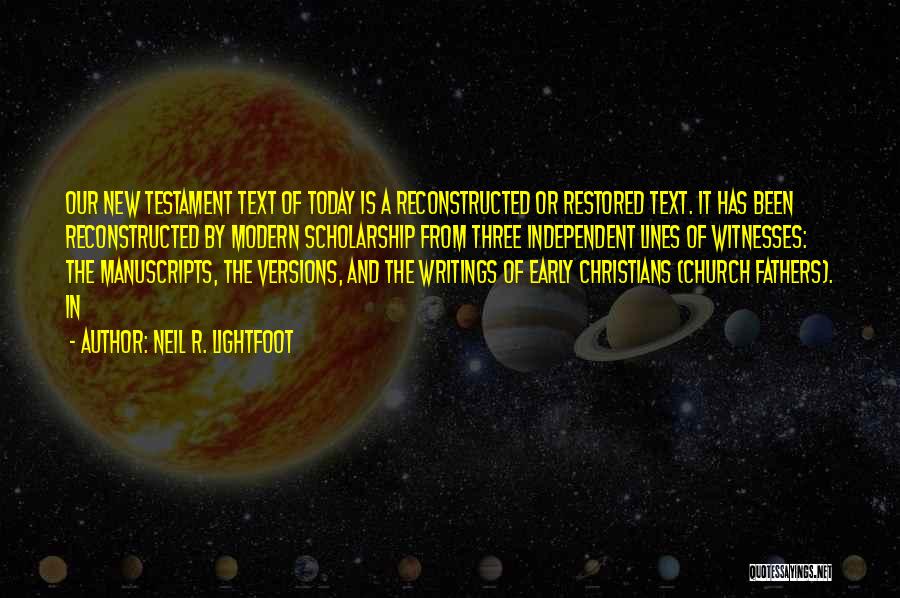 Neil R. Lightfoot Quotes: Our New Testament Text Of Today Is A Reconstructed Or Restored Text. It Has Been Reconstructed By Modern Scholarship From