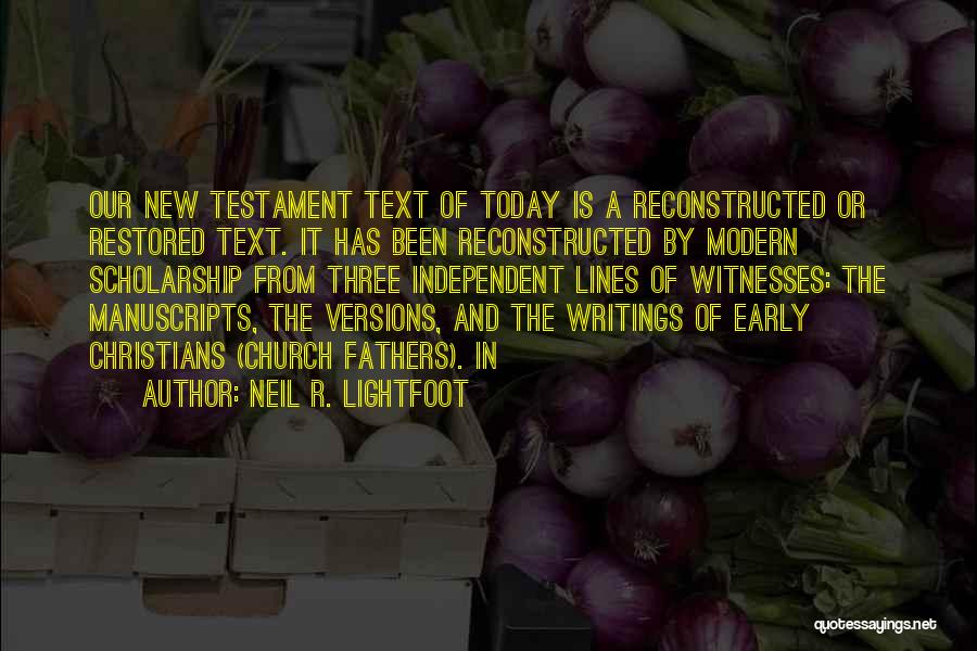 Neil R. Lightfoot Quotes: Our New Testament Text Of Today Is A Reconstructed Or Restored Text. It Has Been Reconstructed By Modern Scholarship From