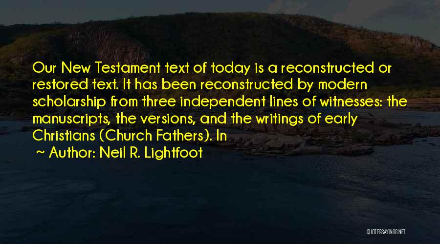 Neil R. Lightfoot Quotes: Our New Testament Text Of Today Is A Reconstructed Or Restored Text. It Has Been Reconstructed By Modern Scholarship From