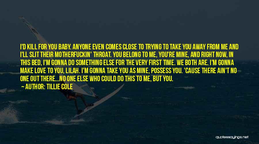 Tillie Cole Quotes: I'd Kill For You Baby. Anyone Even Comes Close To Trying To Take You Away From Me And I'll Slit