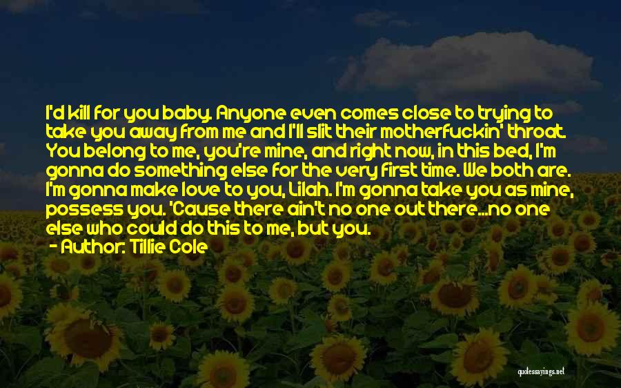 Tillie Cole Quotes: I'd Kill For You Baby. Anyone Even Comes Close To Trying To Take You Away From Me And I'll Slit