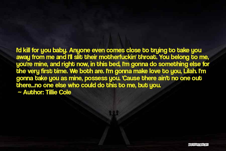 Tillie Cole Quotes: I'd Kill For You Baby. Anyone Even Comes Close To Trying To Take You Away From Me And I'll Slit