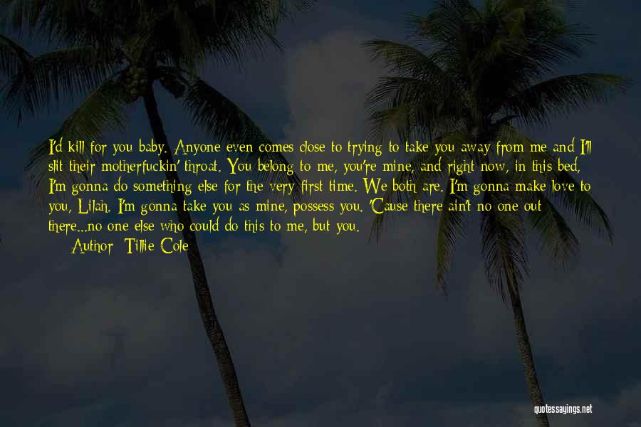 Tillie Cole Quotes: I'd Kill For You Baby. Anyone Even Comes Close To Trying To Take You Away From Me And I'll Slit