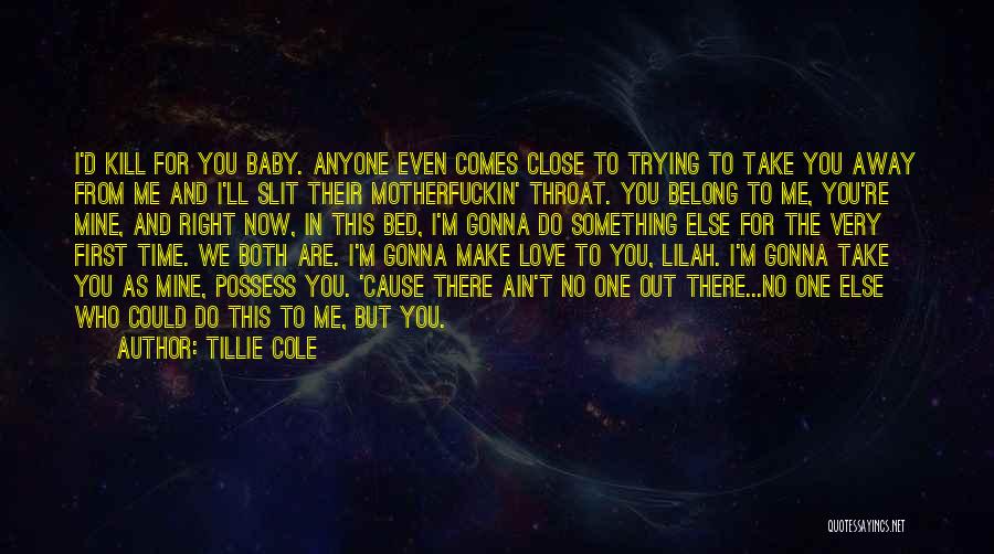 Tillie Cole Quotes: I'd Kill For You Baby. Anyone Even Comes Close To Trying To Take You Away From Me And I'll Slit