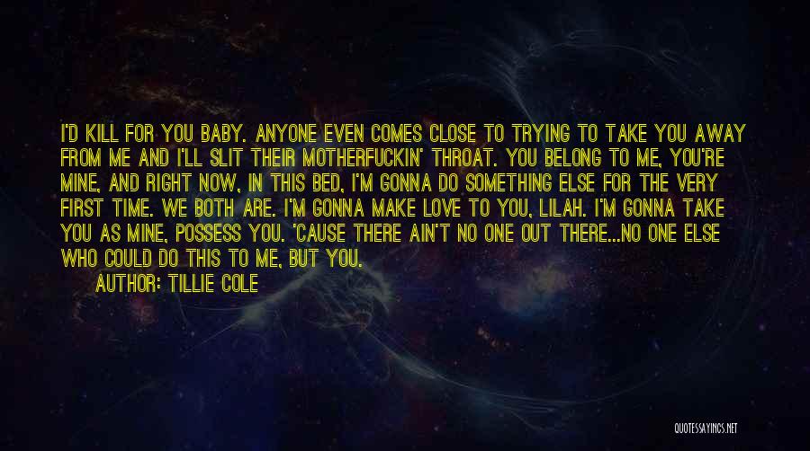 Tillie Cole Quotes: I'd Kill For You Baby. Anyone Even Comes Close To Trying To Take You Away From Me And I'll Slit