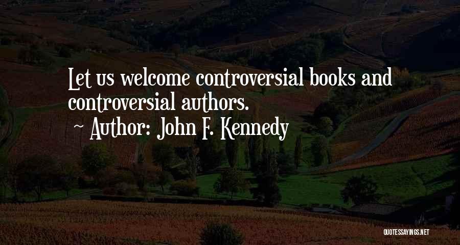 John F. Kennedy Quotes: Let Us Welcome Controversial Books And Controversial Authors.
