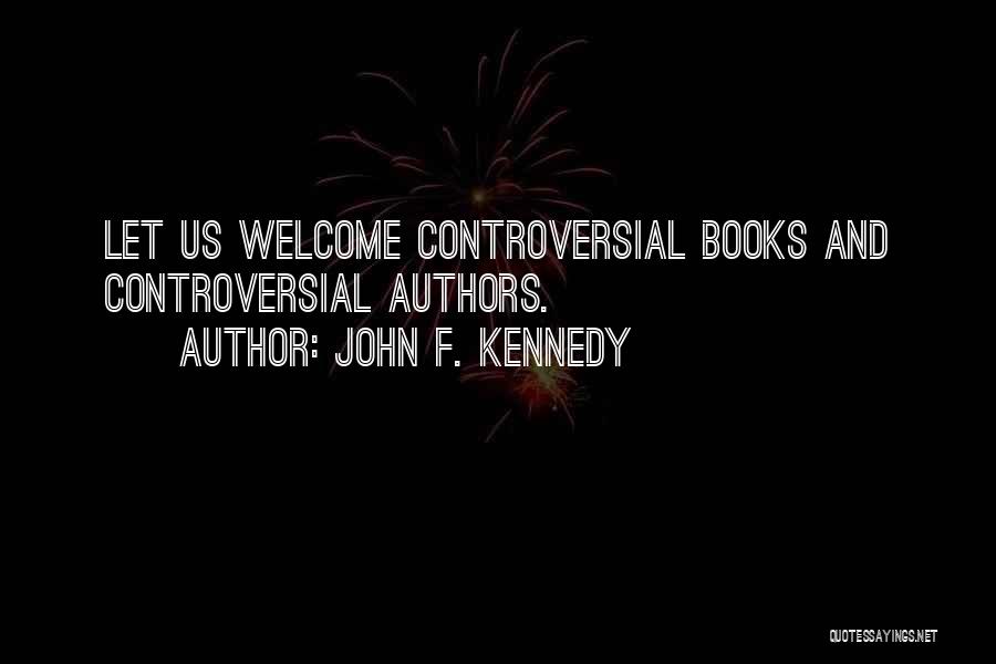 John F. Kennedy Quotes: Let Us Welcome Controversial Books And Controversial Authors.