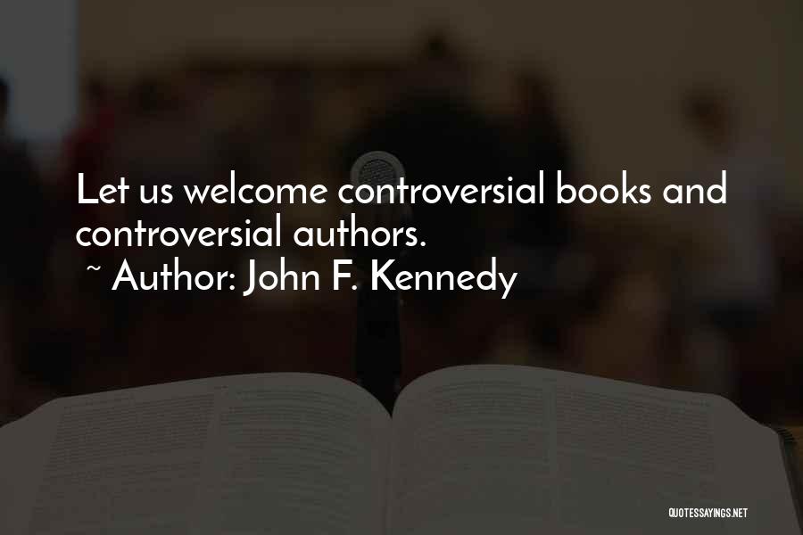 John F. Kennedy Quotes: Let Us Welcome Controversial Books And Controversial Authors.