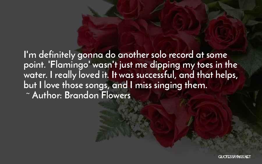 Brandon Flowers Quotes: I'm Definitely Gonna Do Another Solo Record At Some Point. 'flamingo' Wasn't Just Me Dipping My Toes In The Water.