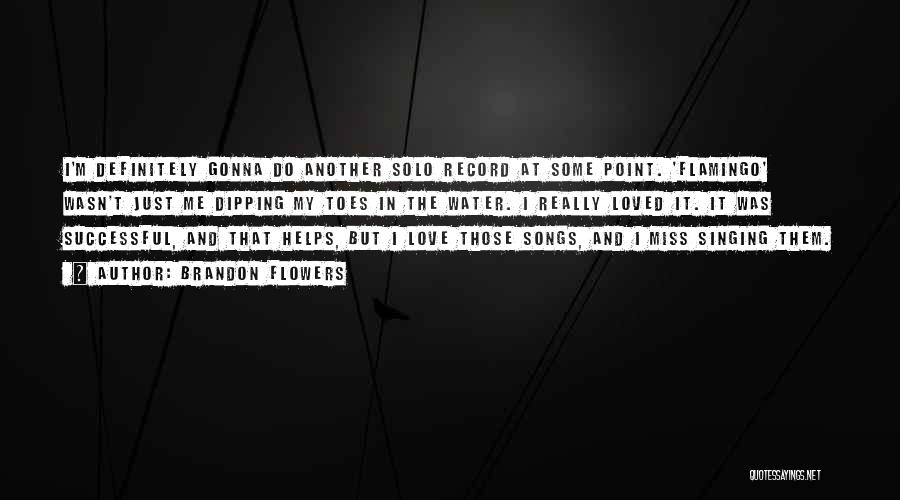 Brandon Flowers Quotes: I'm Definitely Gonna Do Another Solo Record At Some Point. 'flamingo' Wasn't Just Me Dipping My Toes In The Water.