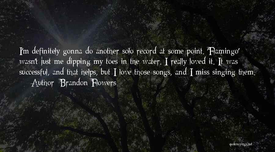 Brandon Flowers Quotes: I'm Definitely Gonna Do Another Solo Record At Some Point. 'flamingo' Wasn't Just Me Dipping My Toes In The Water.