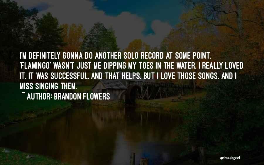 Brandon Flowers Quotes: I'm Definitely Gonna Do Another Solo Record At Some Point. 'flamingo' Wasn't Just Me Dipping My Toes In The Water.